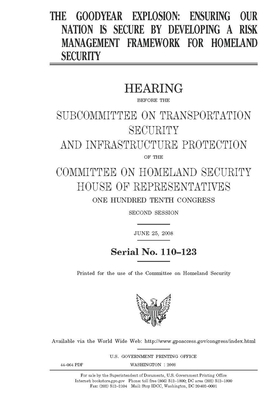 The Goodyear explosion: ensuring our nation is secure by developing a risk management framework for homeland security by United St Congress, United States House of Representatives, Committee on Homeland Security (house)