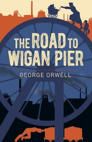 The Road to Wigan Pier (Arcturus Essential Orwell, 9) by George Orwell