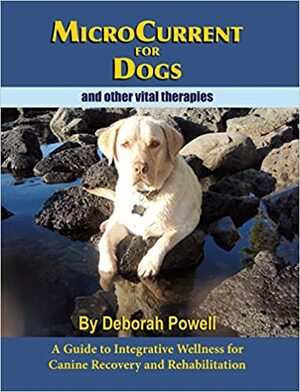 MicroCurrent For Dogs and other vital therapies by Deborah Powell, Mackenzie Bakewell, Bambi Dore