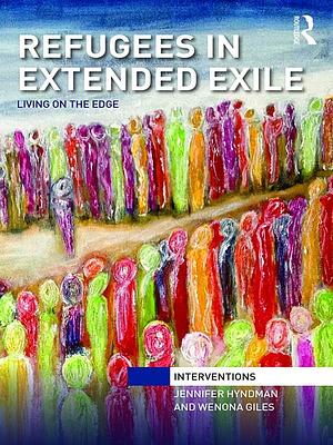 Refugees in Extended Exile: Living on the Edge by Jennifer Hyndman, Wenona Giles