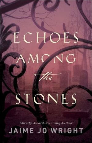 Echoes Among the Stones by Jaime Jo Wright
