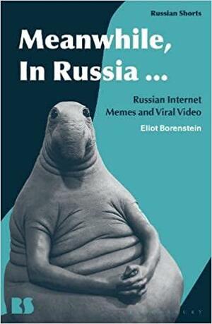 Meanwhile, in Russia...: Russian Internet Memes and Viral Video by Eugene M. Avrutin, Stephen M. Norris