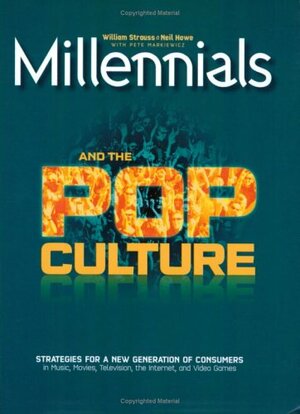 Millennials and the Pop Culture: Strategies for a New Generation of Consumers in Music, Movies, Television, the Internet, and Video Games by William Strauss, Neil Howe