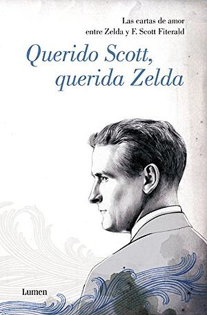 Querido Scott, Querida Zelda: Las cartas de amor entre Zelda y F. Scott Fitzgerald by Cathy W. Barks, Zelda Fitzgerald, Jackson R. Bryer, F. Scott Fitzgerald