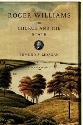 Roger Williams: The Church and the State by Edmund S. Morgan