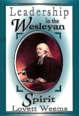 Leadership in the Wesleyan Spirit by Lovett H. Weems