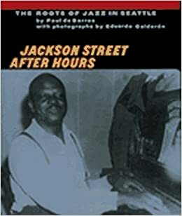 Jackson Street After Hours: The Roots Of Jazz In Seattle by Paul de Barros