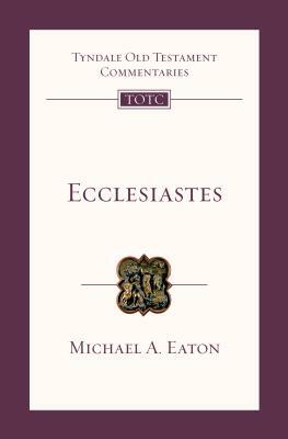 Ecclesiastes: An Introduction and Commentary by Michael A. Eaton