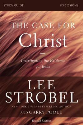 The Case for Christ: Investigating the Evidence for Jesus by Garry D. Poole, Lee Strobel