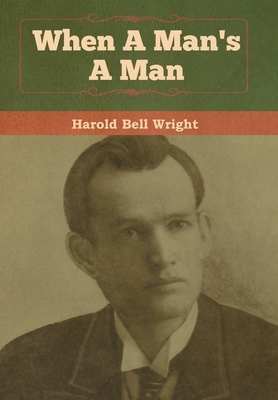 When A Man's A Man by Harold Bell Wright