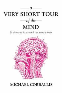 A Very Short Tour of the Mind: 21 Short Walks Around the Human Brain by Michael C. Corballis
