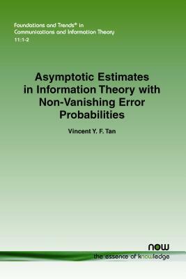 Asymptotic Estimates in Information Theory with Non-Vanishing Error Probabilities by Aaron Roth, Vincent y. F. Tan