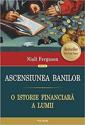 Ascensiunea banilor: o istorie financiară a lumii by Junona Tutunea, Alfred Neagu, Niall Ferguson
