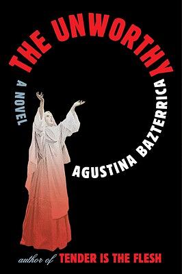 The Unworthy: A Novel by Agustina Bazterrica