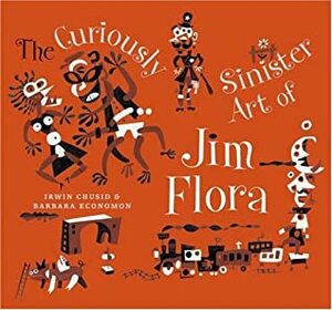 The Curiously Sinister Art of Jim Flora by Irwin Chusid, Barbara Economon