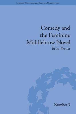 Comedy and the Feminine Middlebrow Novel: Elizabeth von Arnim and Elizabeth Taylor by Erica Brown