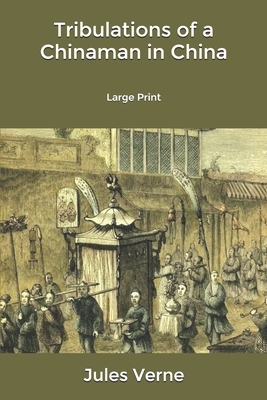 Tribulations of a Chinaman in China: Large Print by Jules Verne