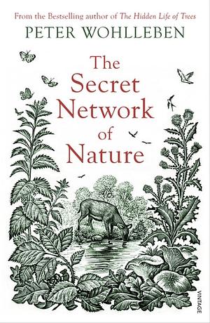 The Secret Network of Nature: The Delicate Balance of All Living Things by Peter Wohlleben