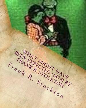 What Might Have Been Expected (1874) by Frank R. Stockton by Frank R. Stockton