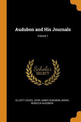 Audubon and His Journals; Volume 1 by Maria Rebecca Audubon, Elliott Coues, John James Audubon