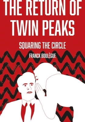 The Return of Twin Peaks: Squaring the Circle by Franck Boulègue, Franck Boulegue