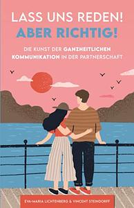 Lass uns reden! Aber richtig!: Die Kunst der ganzheitlichen Kommunikation in der Partnerschaft by Eva-Maria Lichtenberg, Vincent Steindorff