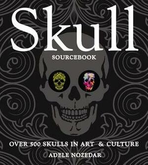 Skull Sourcebook: Over 500 Skulls in Art & Culture by Adele Nozedar