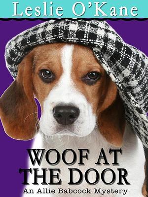 Woof at the Door: Allie Babcock Mysteries, #4 by Leslie O'Kane
