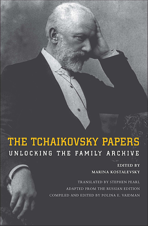 The Tchaikovsky Papers: Unlocking the Family Archive by Marina Kostalevsky