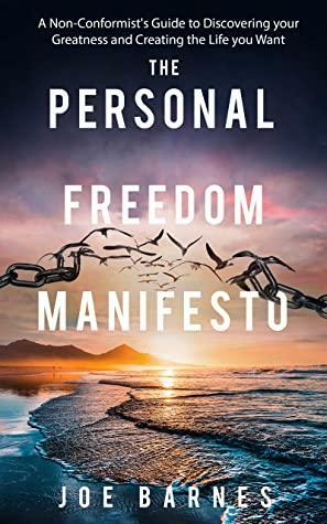 The Personal Freedom Manifesto : A Non-Conformist's Guide to Discovering your Greatness and Creating the Life you Want by Joe Barnes