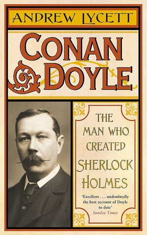 Conan Doyle: The Man Who Created Sherlock Holmes by Andrew Lycett
