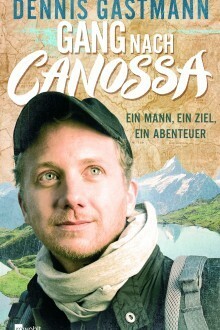Gang nach Canossa - Ein Mann, ein Ziel, ein Abenteuer by Dennis Gastmann