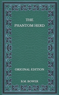 The Phantom Herd - Original Edition by B. M. Bower