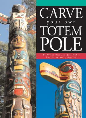 Carve Your Own Totem Pole by Wayne Hill, Jimi McKee