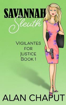 Savannah Sleuth: Vigilantes for Justice Book One by Alan B. Chaput