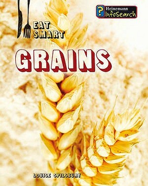 Grains. Louise Spilsbury by Louise A. Spilsbury