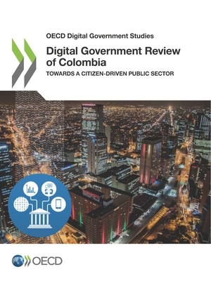 OECD Digital Government Studies Digital Government Review of Colombia Towards a Citizen-Driven Public Sector by Oecd