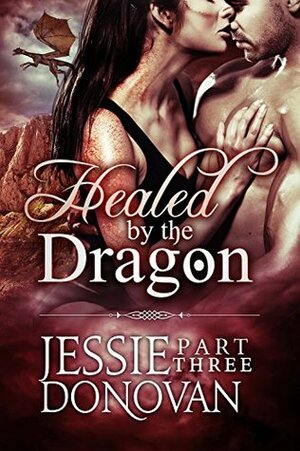 Healed by the Dragon: Part 3 by Jessie Donovan