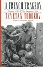 A French Tragedy: Scenes of Civil War, Summer 1944 by Richard J. Golsan, Tzvetan Todorov