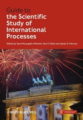 Guide to the Scientific Study of International Processes by James D. Morrow, Sara McLaughlin Mitchell, Paul F. Diehl