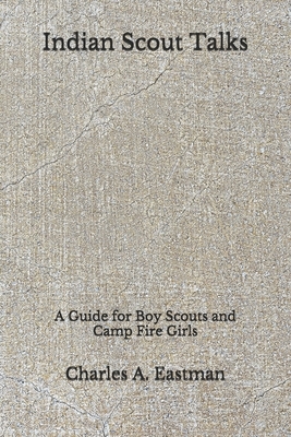 Indian Scout Talks: A Guide for Boy Scouts and Camp Fire Girls (Aberdeen Classics Collection) by Charles A. Eastman