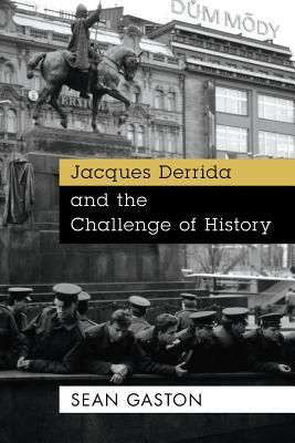 Jacques Derrida and the Challenge of History by Sean Gaston