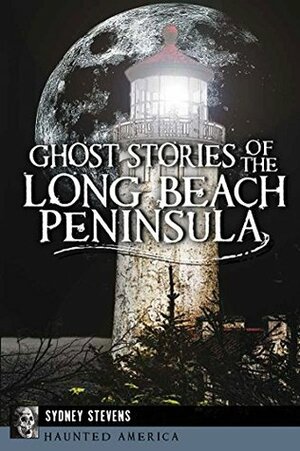 Ghost Stories of the Long Beach Peninsula by Sydney Stevens