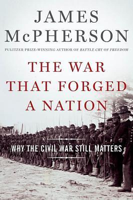 The War That Forged a Nation: Why the Civil War Still Matters by James M. McPherson