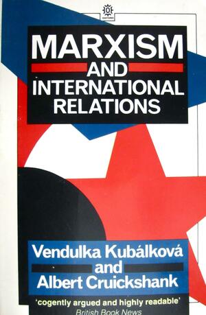 Marxism and International Relations by Vendulka Kubalkova