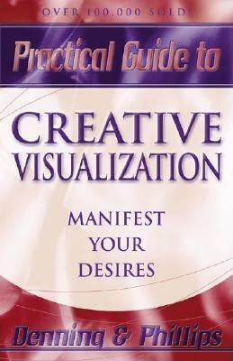 Practical Guide to Creative Visualization: Manifest Your Desires by Osborne Phillips, Melita Denning