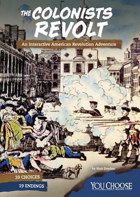 The Colonists Revolt: An Interactive American Revolution Adventure by Matt Doeden