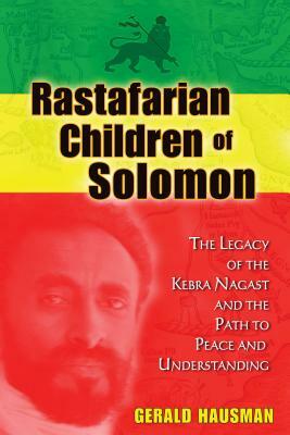 Rastafarian Children of Solomon: The Legacy of the Kebra Nagast and the Path to Peace and Understanding by Gerald Hausman