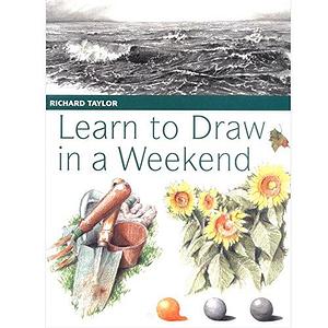 Learn to Draw in a Weekend by Richard Taylor