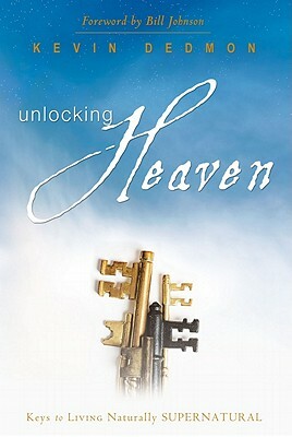 Unlocking Heaven: Keys to Living Naturally Supernatural by Kevin Dedmon